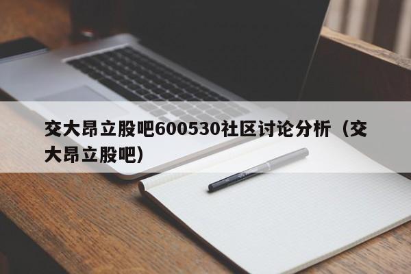 交大昂立股吧600530社区讨论分析（交大昂立股吧）  第1张