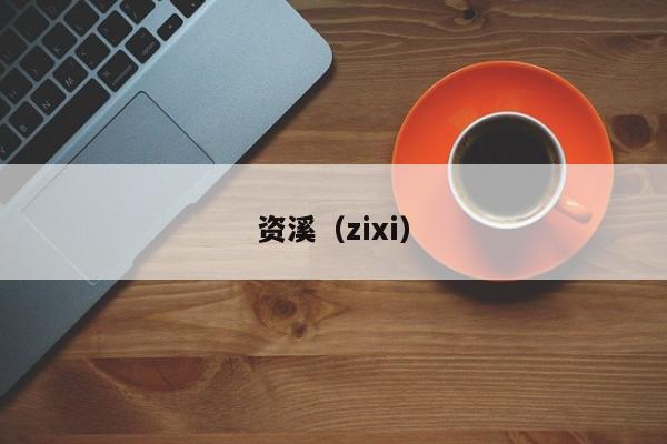 资溪（zixi）  第1张