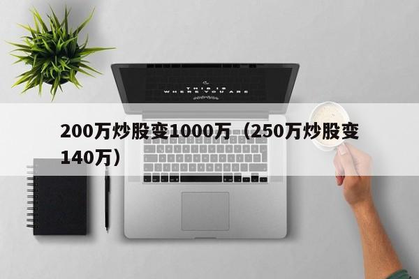 200万炒股变1000万（250万炒股变140万）  第1张