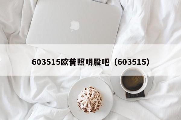 603515欧普照明股吧（603515）  第1张