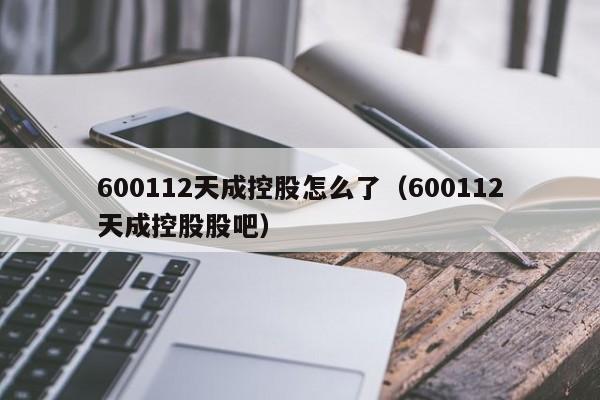 600112天成控股怎么了（600112天成控股股吧）  第1张