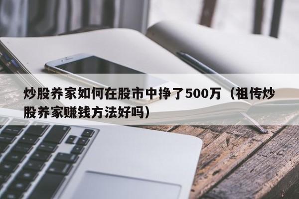 炒股养家如何在股市中挣了500万（祖传炒股养家赚钱方法好吗）  第1张