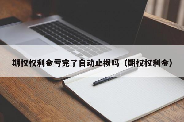 期权权利金亏完了自动止损吗（期权权利金）  第1张