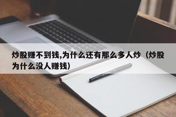 炒股赚不到钱,为什么还有那么多人炒（炒股为什么没人赚钱）  第1张