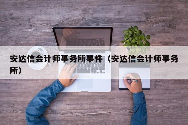 安达信会计师事务所事件（安达信会计师事务所）  第1张